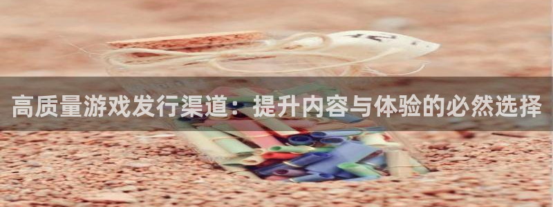 im电竞电子商务有限公司怎么样：高质量游戏发行渠道：提升内容与体验的必然选择
